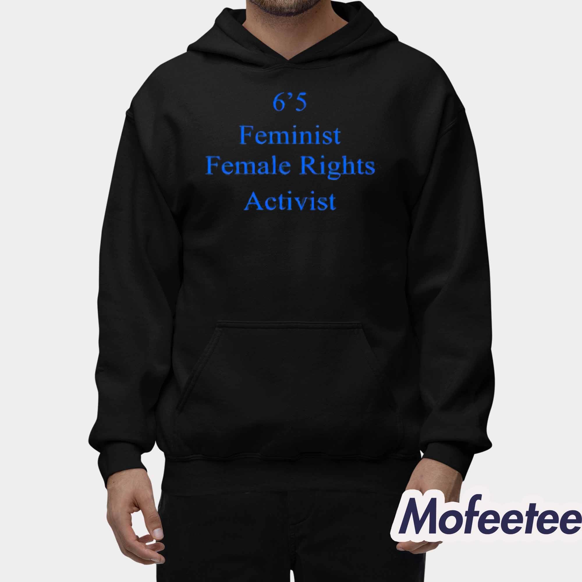 6’5 Feminist Female Rights Shirt 6’5 Feminist Female Rights Shirt