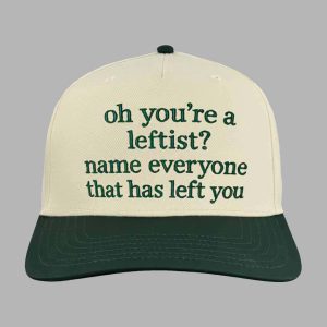 Oh You’re A Leftist Name Everyone That Has Left You Hat