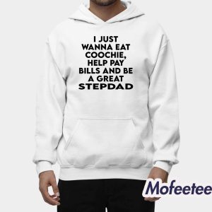 I Just Wanna Eat Coochie Help Pay Bills And Be A Great Stepdad Shirt 2
