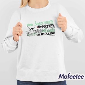 Ive Been Much Better But At Least Im Healing Shirt 4