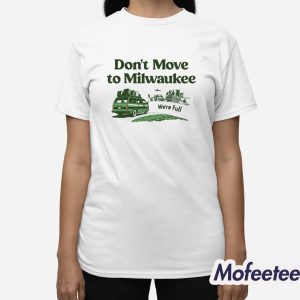 Dont Move To Milwaukee Were Full Shirt 3