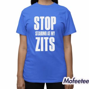 Stop Staring At My Zits Shirt 3