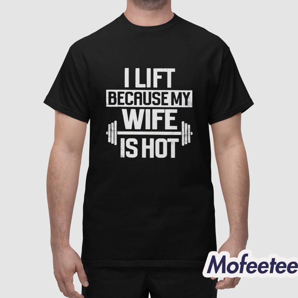 Alex Rosen I Lift Because My Wife Is Hot Shirt 1 Alex Rosen I Lift Because My Wife Is Hot Shirt 1