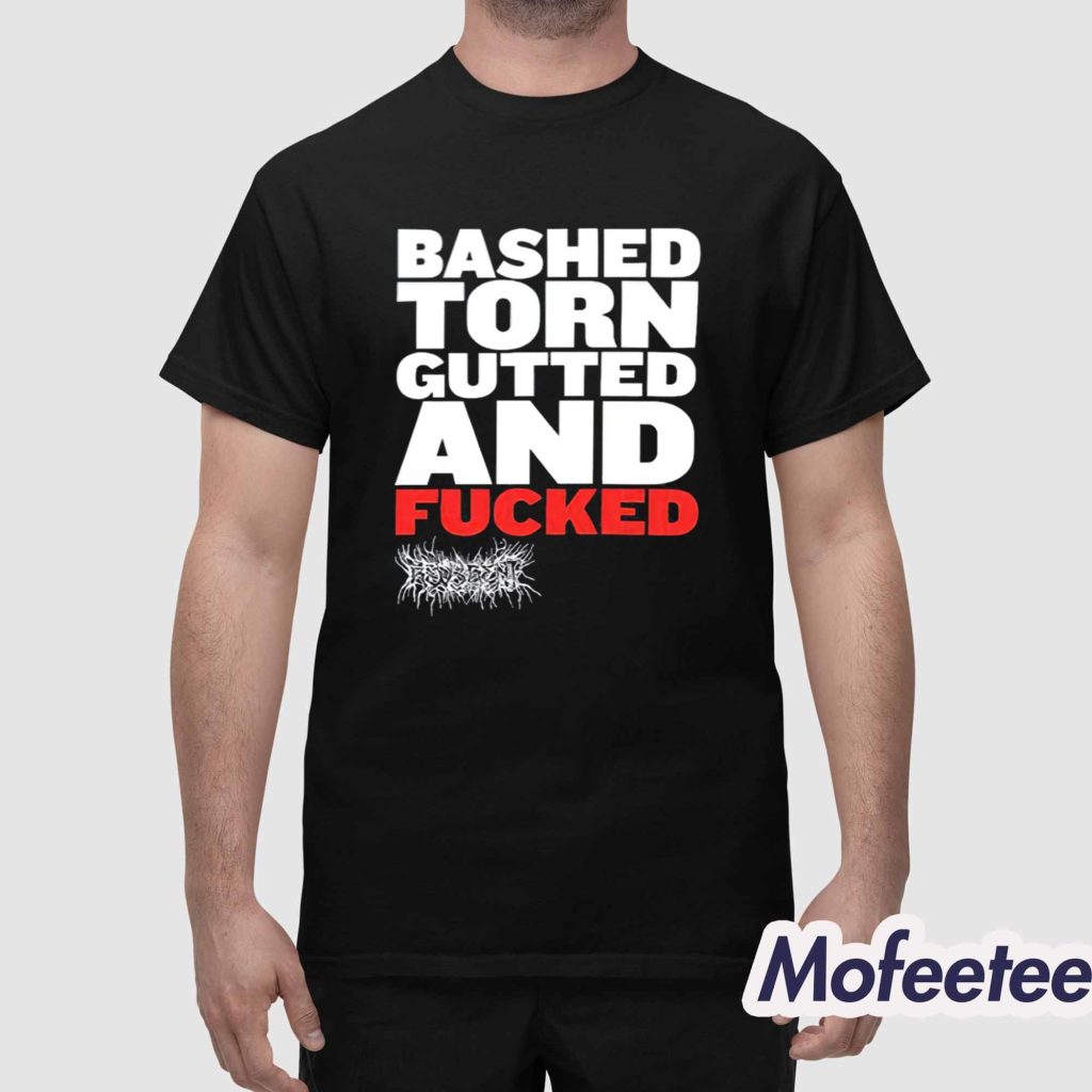 Bashed Torn Gutted And Fucked Shirt 1