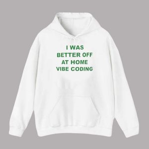 I Was Better Off At Home Vibe Coding Shirt 1 I Was Better Off At Home Vibe Coding Shirt 2