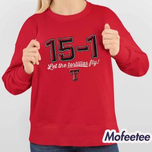 Texas Tech Red Raiders 15-1 Let The Tortillas Fly Shirt 3 Texas Tech Red Raiders 15 1 Let The Tortillas Fly Shirt 4