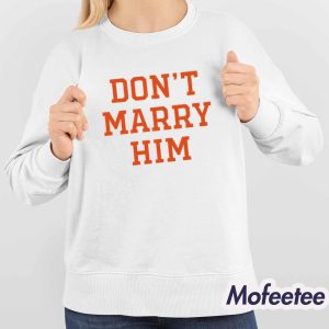 Dont Marry Him Shirt 4
