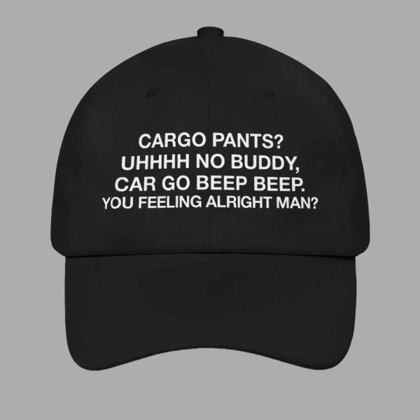 Cargo Pants Uhhhh No Buddy Car Go Beep Beep You Feeling Alright Man Hat
