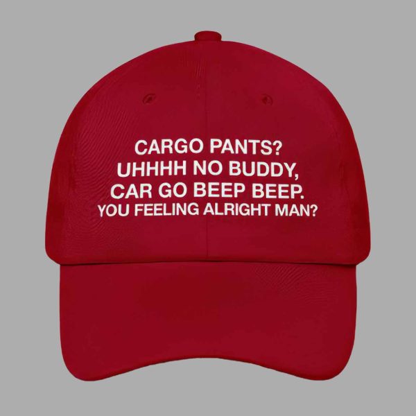 Cargo Pants Uhhhh No Buddy Car Go Beep Beep You Feeling Alright Man Hat