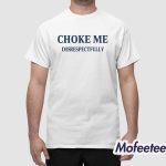 Choke Me Disrespectfully Shirt