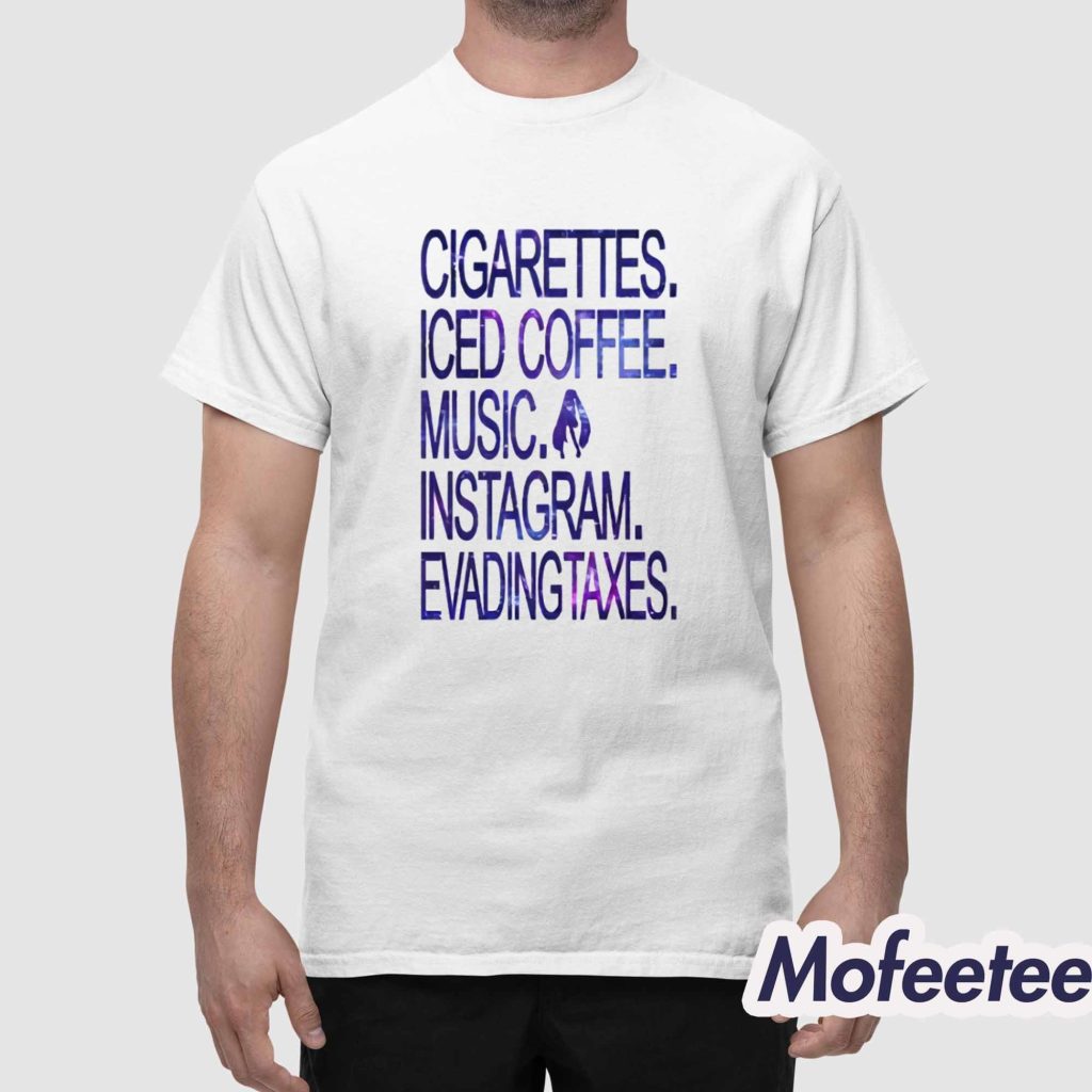Cigarettes Iced Coffee Music Instagram Evading Taxes Shirt 1 Cigarettes Iced Coffee Music Instagram Evading Taxes Shirt 1