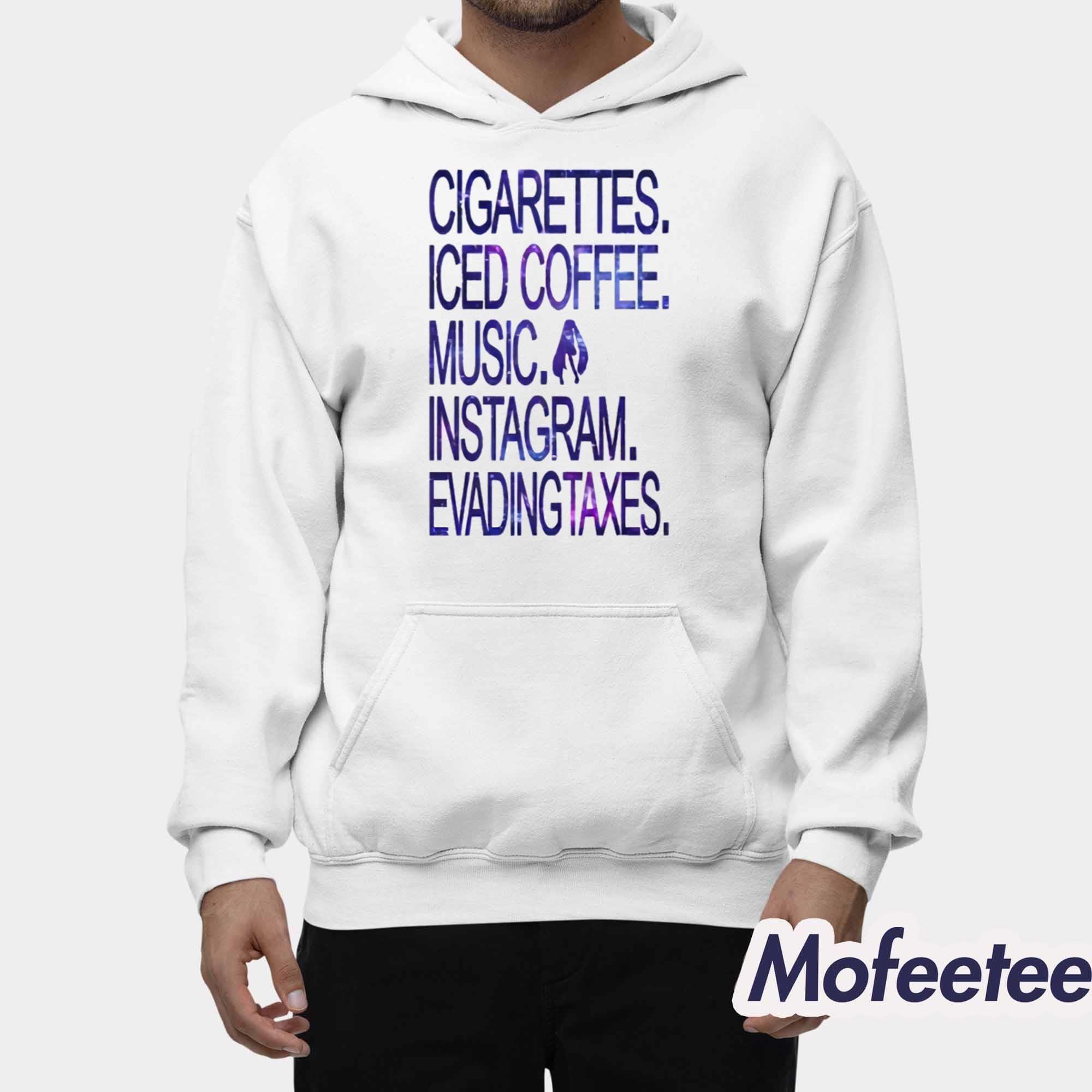 Cigarettes Iced Coffee Music Instagram Evading Taxes Shirt Cigarettes Iced Coffee Music Instagram Evading Taxes Shirt