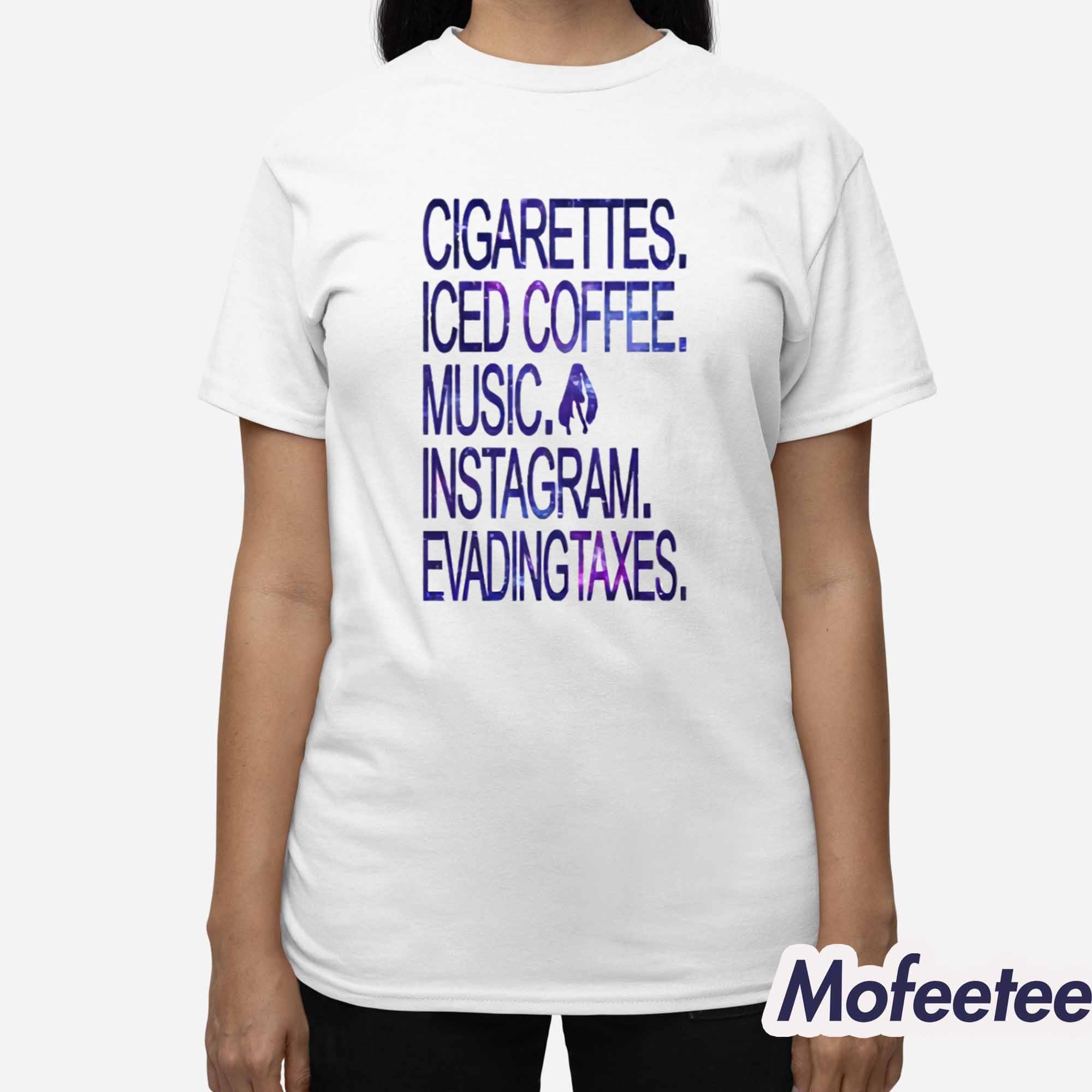 Cigarettes Iced Coffee Music Instagram Evading Taxes Shirt Cigarettes Iced Coffee Music Instagram Evading Taxes Shirt