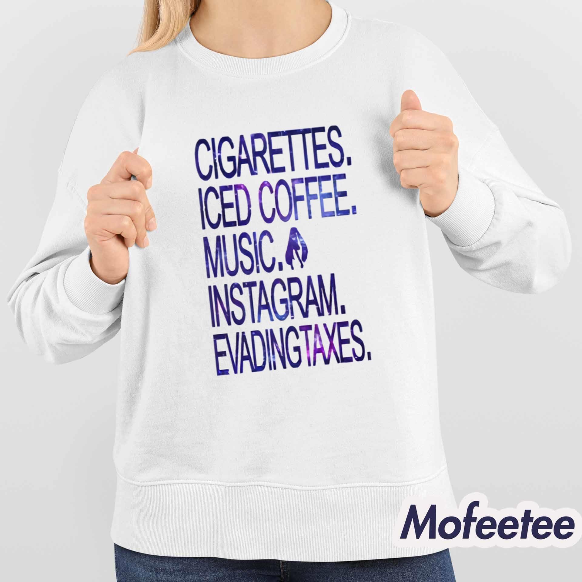 Cigarettes Iced Coffee Music Instagram Evading Taxes Shirt Cigarettes Iced Coffee Music Instagram Evading Taxes Shirt
