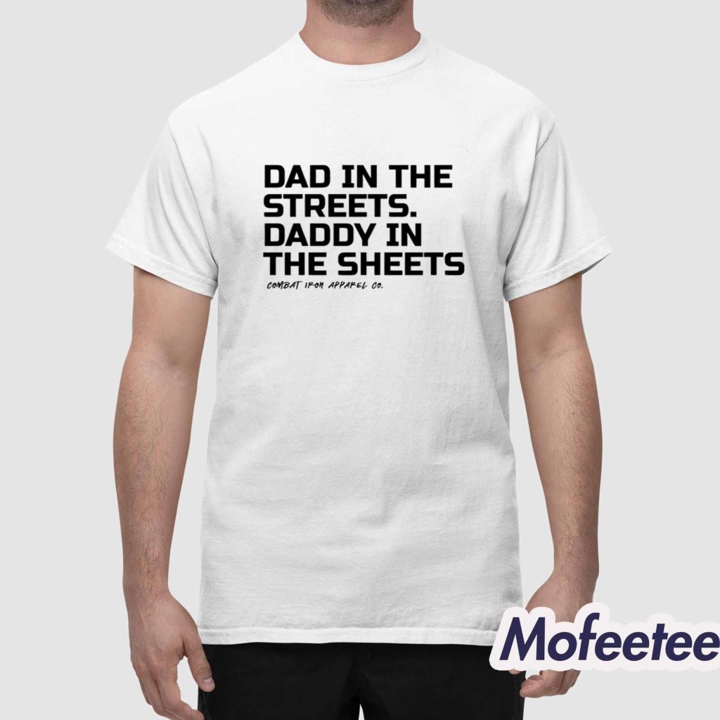 Dad In The Streets Daddy In The Sheets Combat Iron Apparel Shirt 1