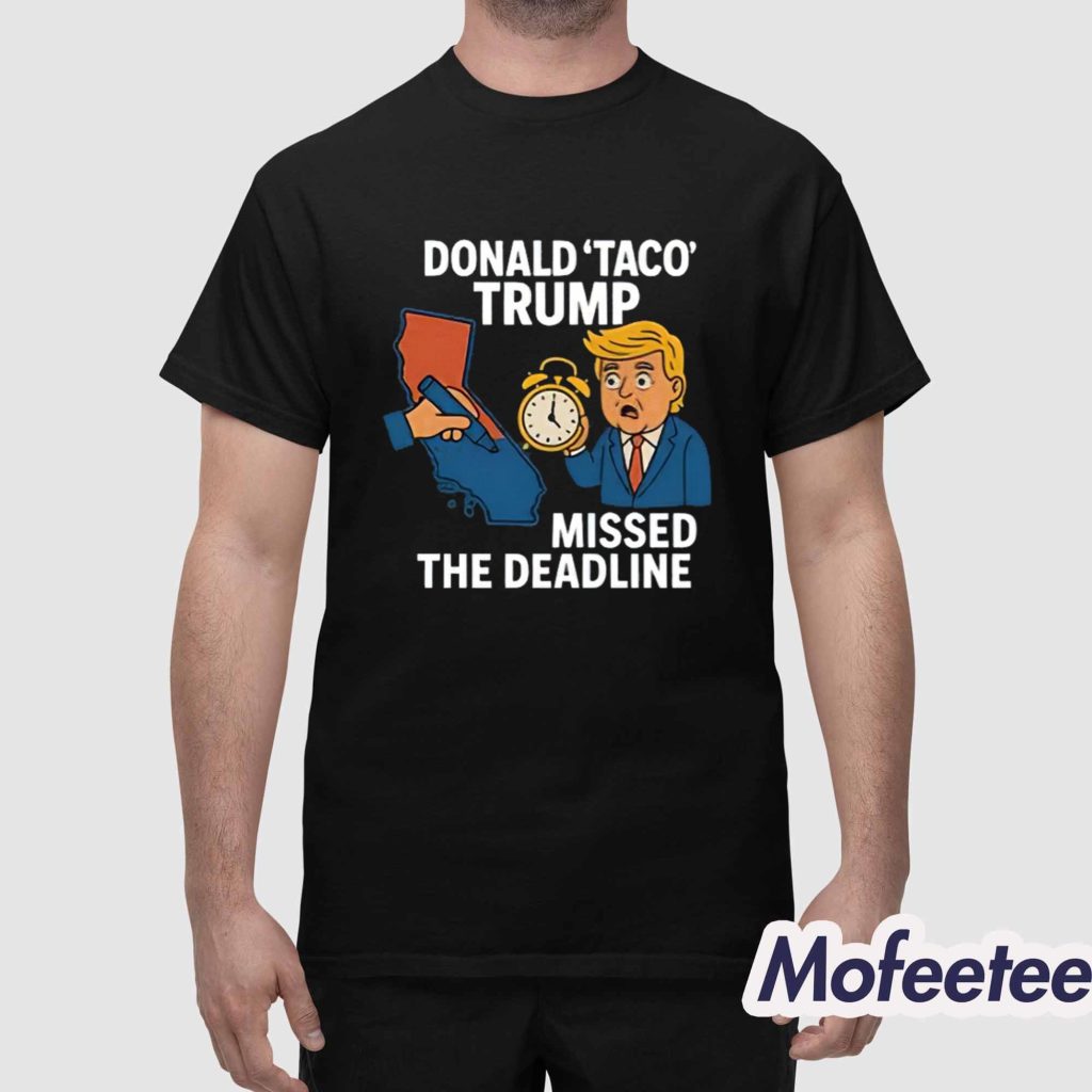 Donald Taco Trump Missed The Deadline Shirt 1 Donald Taco Trump Missed The Deadline Shirt 1