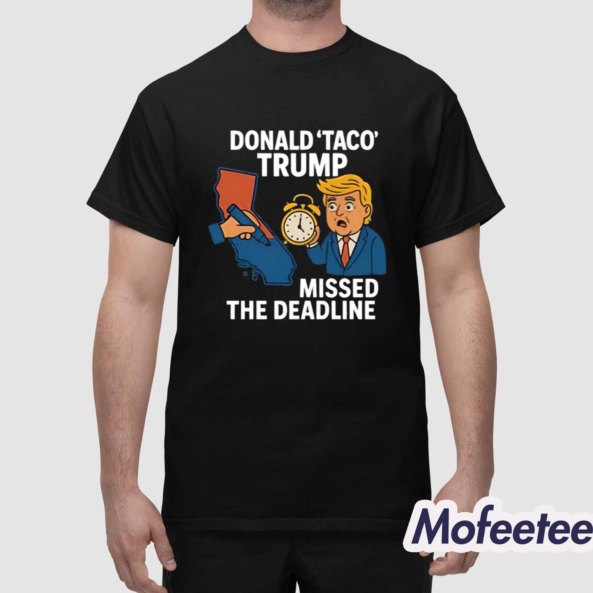 Donald Taco Trump Missed The Deadline Shirt Donald Taco Trump Missed The Deadline Shirt