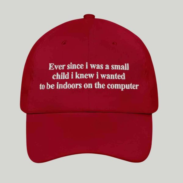 Ever Since I Was A Small Child I Knew I Wanted To Be Indoors On the Computer Hat