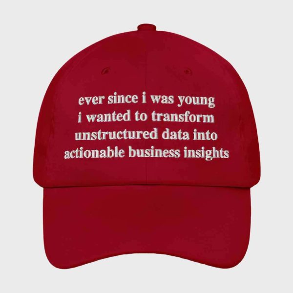 Ever Since I Was Young I Wanted To Transform Unstructured Data Into Actionable Business Insights Hat