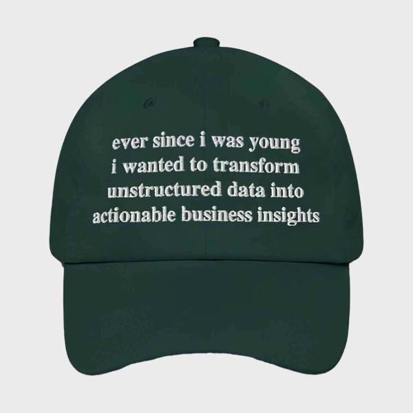 Ever Since I Was Young I Wanted To Transform Unstructured Data Into Actionable Business Insights Hat