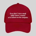Ever Since i Was Little i Knew i Wanted To Be Indoors On A Computer Hat