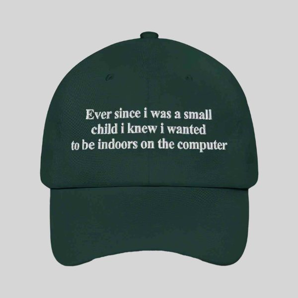 Ever Since i Was Little i Knew i Wanted To Be Indoors On A Computer Hat