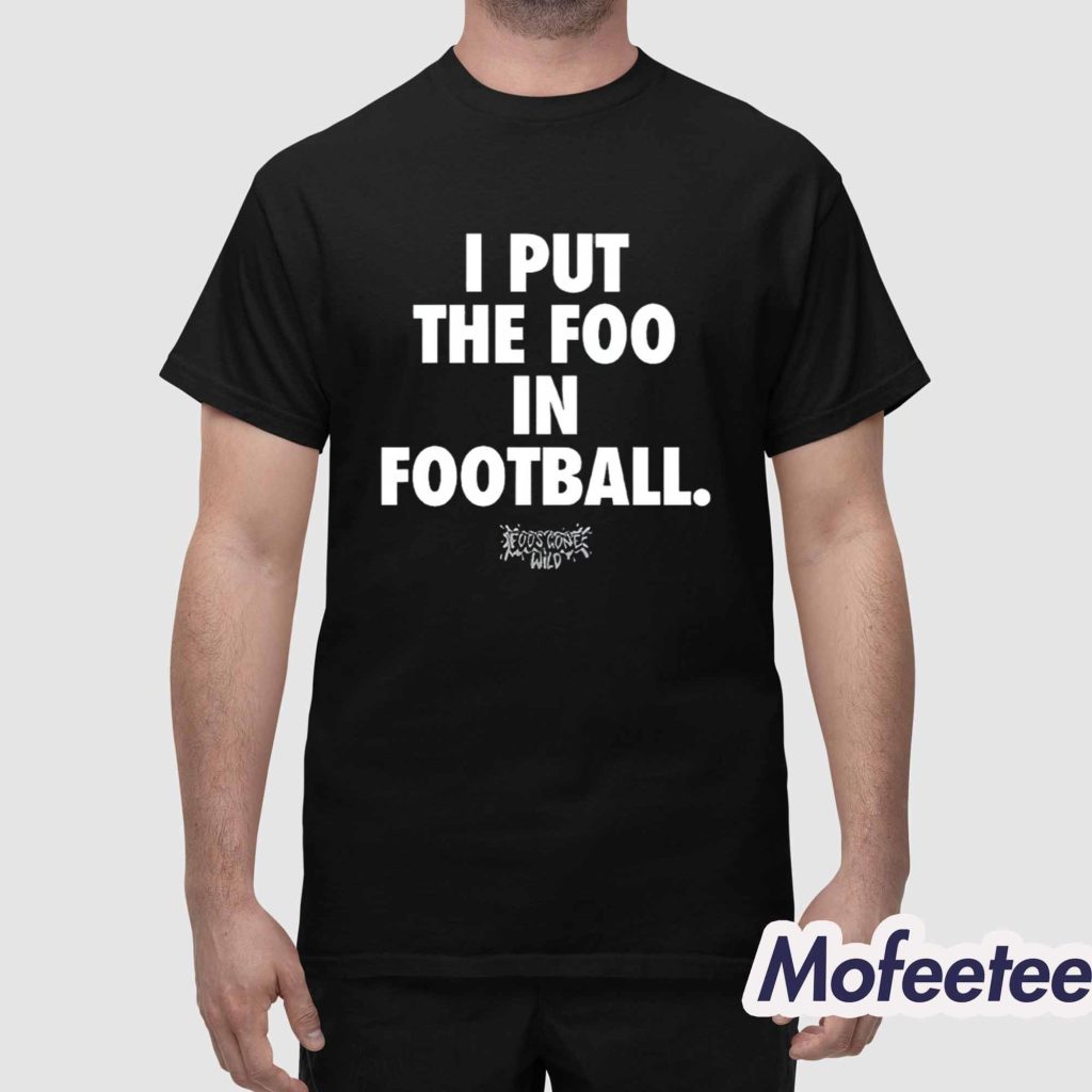 Foos Gone Wild I Put The Foo In Football Shirt 1