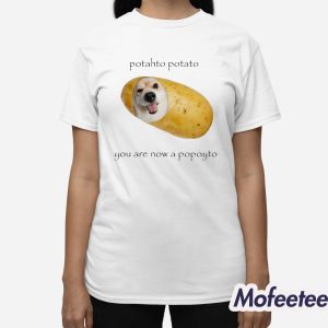 Potahto Potato You Are Now A Popoyto Shirt 3