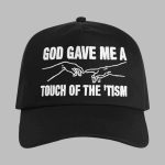God Gave Me A Touch Of The Tism Hat