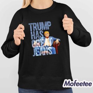 Trump Has Great Jeans Shirt 3 Trump Has Great Jeans Shirt 4