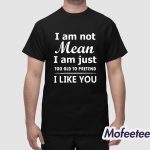 I Am Not Mean I Am Just Too Old To Pretend I Like You Shirt
