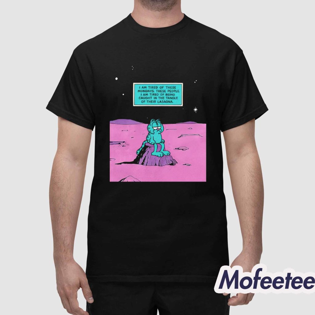 I Am Tired Of These Mondays I Am Tired Of Being Caught In The Tangle Of Their Lasagna Shirt 1