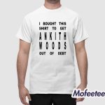 I Bought This Shirt To Get Ankith Woods Out Of Debt Shirt