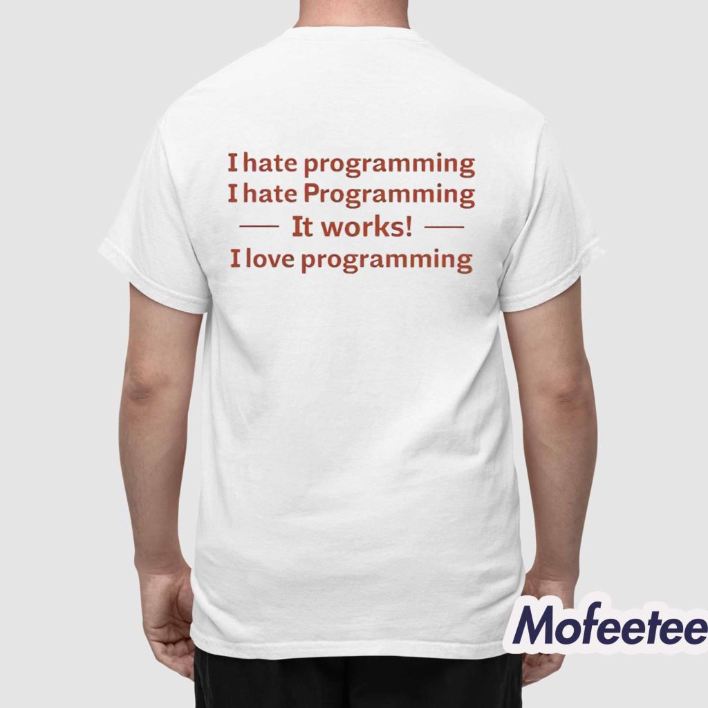 I Hate Programming I Hate Programming It Works I Love Programming Shirt 1