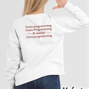 I Hate Programming I Hate Programming It Works I Love Programming Shirt 2