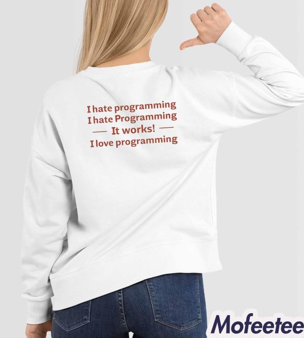 I Hate Programming I Hate Programming It Works I Love Programming Shirt