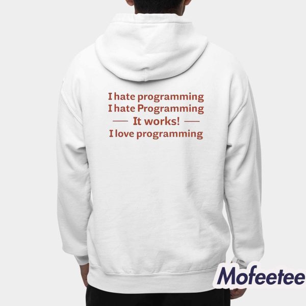 I Hate Programming I Hate Programming It Works I Love Programming Shirt