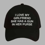 I Love My Girlfriend She Has A Gun In Her Purse Hat