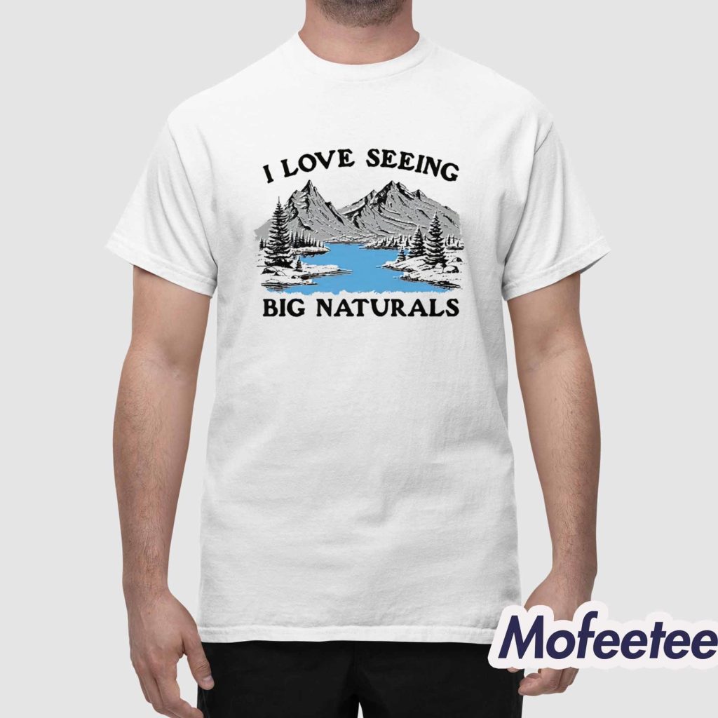 I Love Seeing Big Naturals Shirt 1