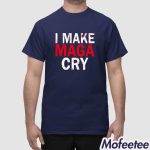 I Make Maga Cry Shirt
