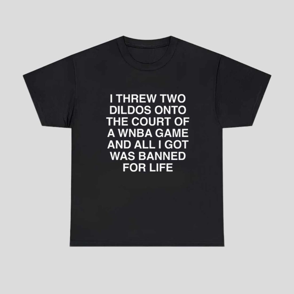 I Threw Two Dildos Onto The Court And All I Got Was Banned For Life Shirt 1