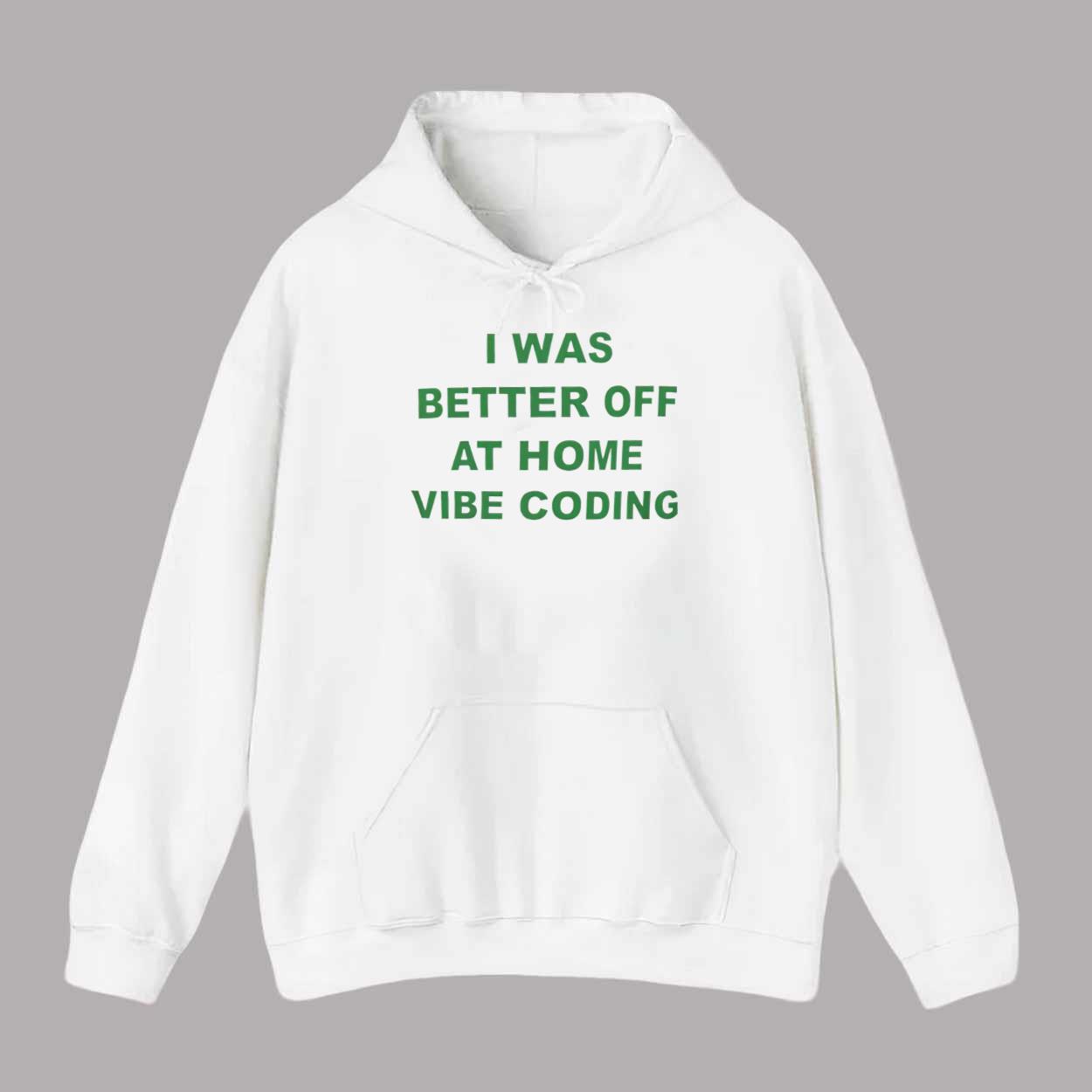 I Was Better Off At Home Vibe Coding Shirt I Was Better Off At Home Vibe Coding Shirt