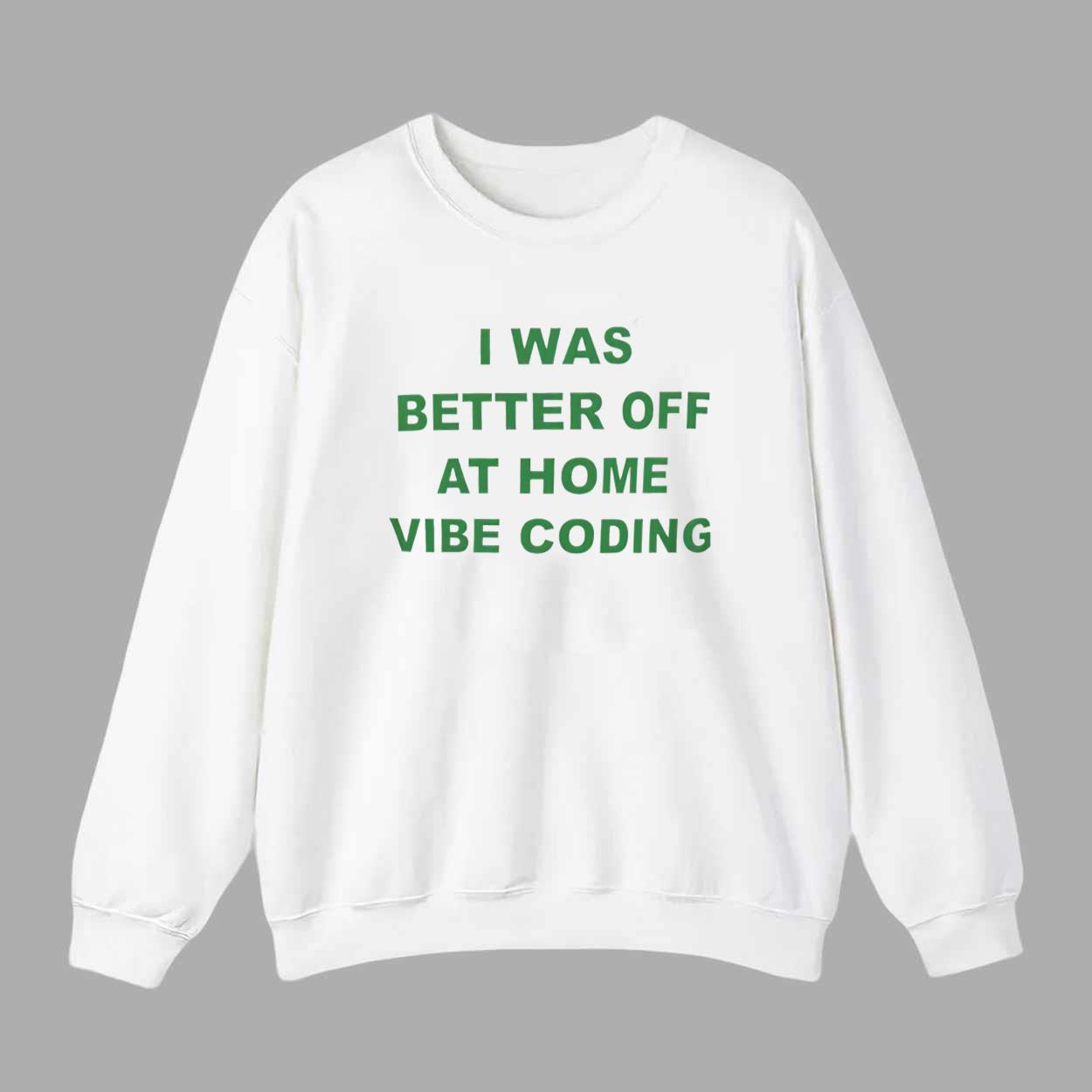 I Was Better Off At Home Vibe Coding Shirt I Was Better Off At Home Vibe Coding Shirt