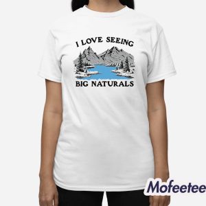 I Love Seeing Big Naturals Shirt 3