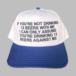 If You're Not Drinking 13 Beers With Me Hat