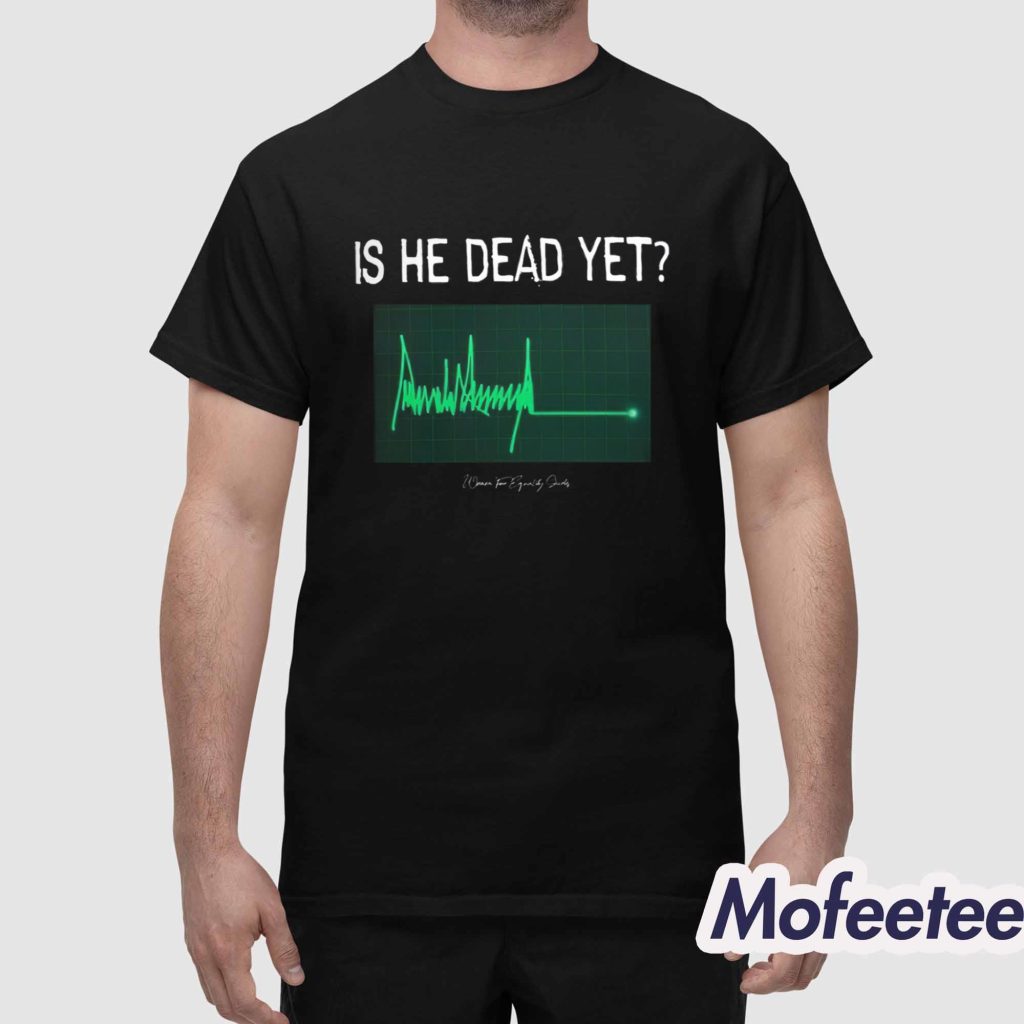 Is He Dead Yet Ladies Shirt 1