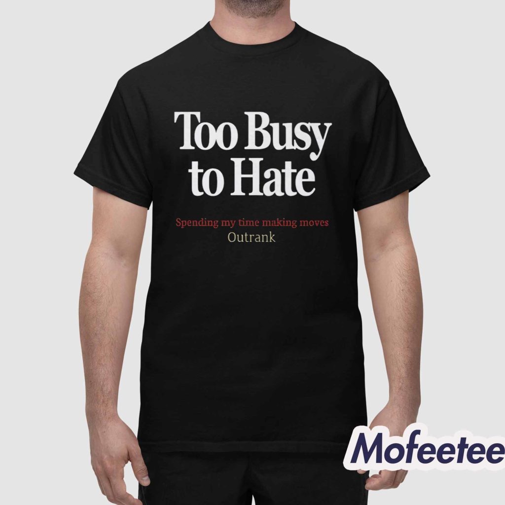 Kevin Watson Too Busy To Hate Spending My Time Making Moves Outrank Shirt 1