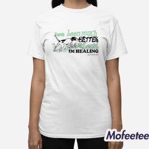 Ive Been Much Better But At Least Im Healing Shirt 3