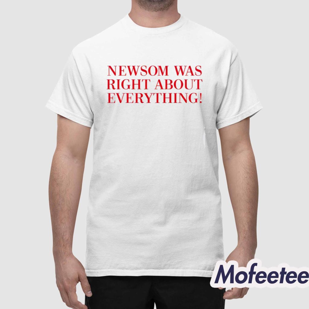 Newsom Was Right About Everything Shirt 1