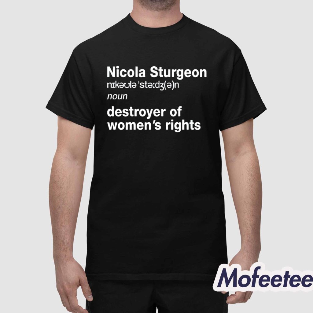 Nicola Sturgeon Noun Destroyed Of Womens Rights Shirt 1 Nicola Sturgeon Noun Destroyed Of Womens Rights Shirt 1
